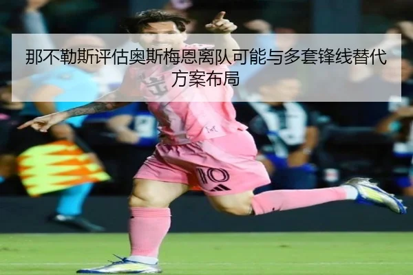 那不勒斯评估奥斯梅恩离队可能与多套锋线替代方案布局
