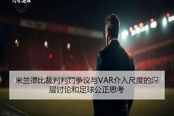 米兰德比裁判判罚争议与VAR介入尺度的深层讨论和足球公正思考