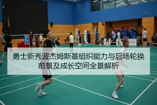 勇士新秀波杰姆斯基组织能力与后场轮换前景及成长空间全景解析