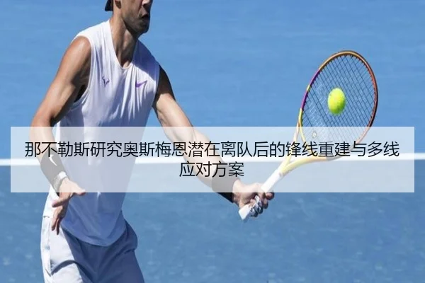 那不勒斯研究奥斯梅恩潜在离队后的锋线重建与多线应对方案